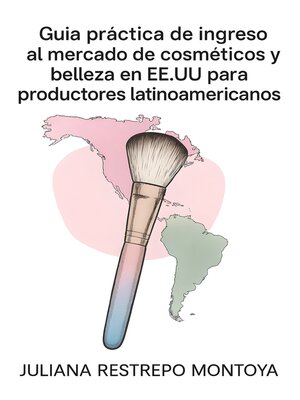 cover image of Guía Práctica De Ingreso Al Mercado De Cosméticos Y Belleza De Ee. Uu. Para Productores Latinoamericanos